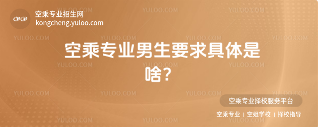 空乘專業(yè)男生要求具體是啥?