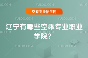 遼寧有哪些空乘專業職業學院?
