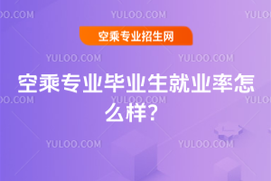 空乘專業畢業生就業率怎么樣?
