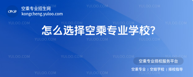怎么選擇空乘專業學校?