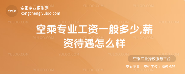 空乘專業工資一般多少,薪資待遇怎么樣
