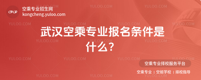 武漢空乘專業(yè)報(bào)名條件是什么?