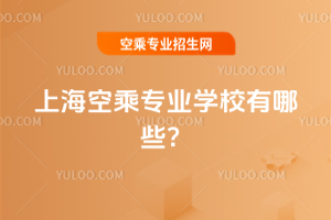 2025年上海空乘專業(yè)學(xué)校有哪些?