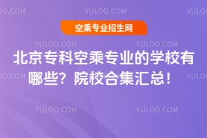 北京專科空乘專業(yè)的學(xué)校有哪些?院校合集匯總!