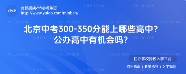 北京中考300-350分能上哪些高中?公办高中有机会吗?