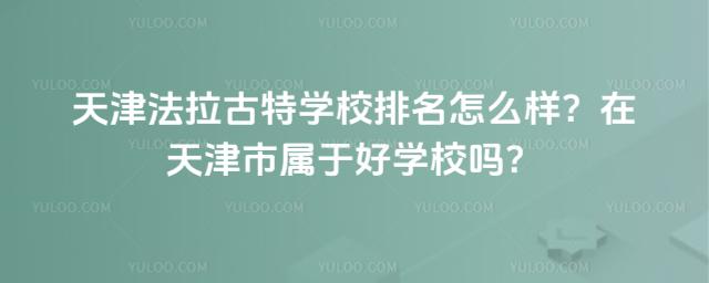 天津法拉古特学校排名怎么样?在天津市属于好学校吗?