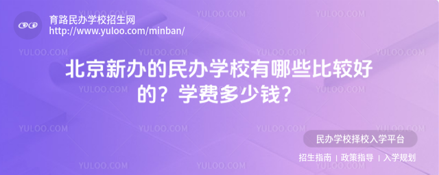 北京新办的民办学校有哪些比较好的?学费多少钱?