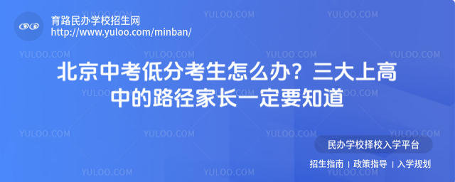 北京中考低分考生怎么办?三大上高中的路径家长一定要知道