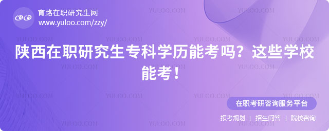 陕西在职研究生专科学历能考吗