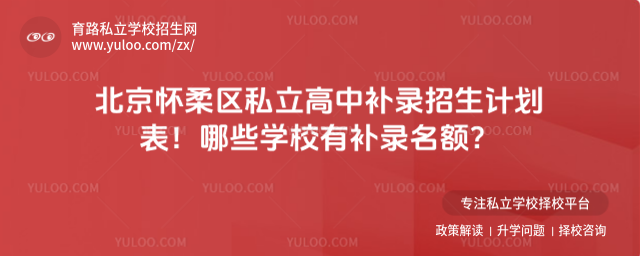 北京怀柔区私立高中补录招生计划表!哪些学校有补录名额?_6889d4df86d435.76797653.jpg