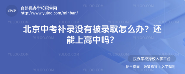 北京中考补录没有被录取怎么办?还能上高中吗?