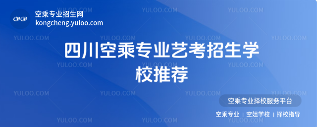 四川空乘專業(yè)藝考招生學(xué)校推薦