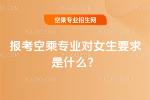 2025年報考空乘專業對女生要求是什么?