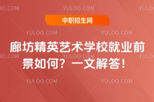 廊坊精英艺术学校就业前景如何？一文解答！