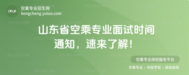山東省空乘專業面試時間通知,速來了解!