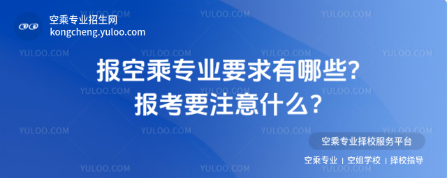 報空乘專業要求有哪些?報考要注意什么?