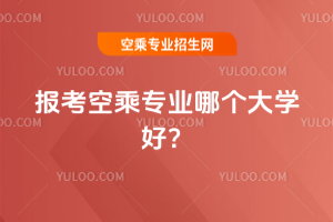 2025年報考空乘專業哪個大學好?
