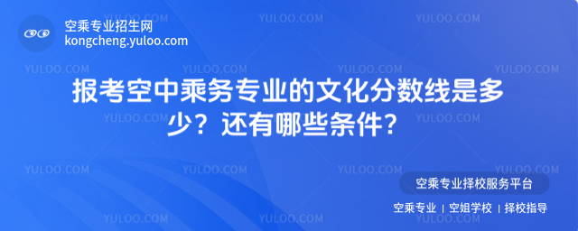 報考空中乘務(wù)專業(yè)的文化分?jǐn)?shù)線是多少?還有哪些條件?