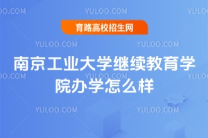 南京工业大学继续教育学院办学怎么样？