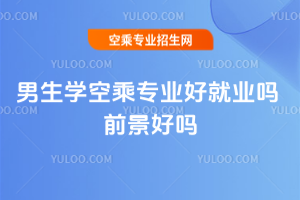 2025男生學空乘專業好就業嗎 前景好嗎