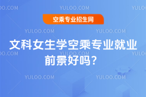 2025年文科女生學(xué)空乘專業(yè)就業(yè)前景好嗎?一文解析!