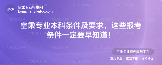 空乘專業本科條件及要求,這些報考條件一定要早知道!
