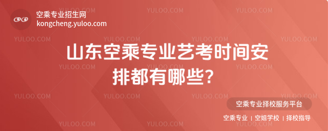 山東空乘專業藝考時間安排都有哪些?