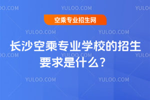 2025年長沙空乘專業學校的招生要求是什么?