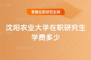 沈阳农业大学在职研究生学费多少