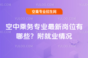 2025年空中乘務專業最新崗位有哪些?附就業情況