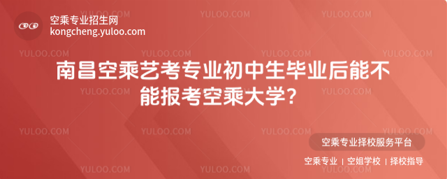 南昌空乘藝考專業(yè)初中生畢業(yè)后能不能報考空乘大學?