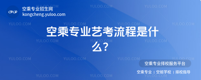 空乘專業藝考流程是什么?