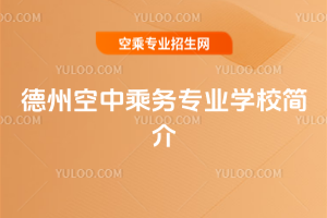 2025年德州空中乘務專業學校簡介