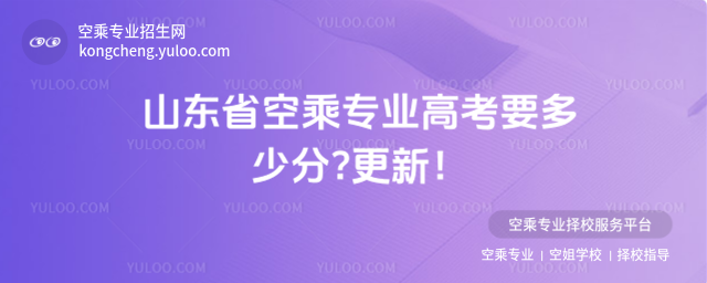 山東省空乘專業高考要多少分?更新!