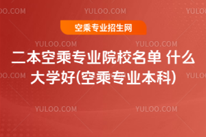 2025二本空乘專業院校名單 什么大學好(2025空乘專業本科)