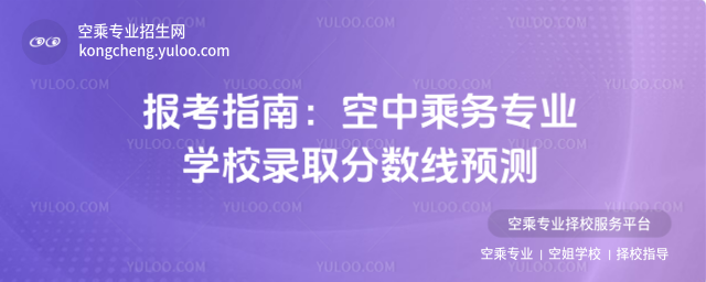 報考指南:空中乘務專業學校錄取分數線預測