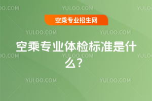 2025年空乘專業體檢標準是什么?