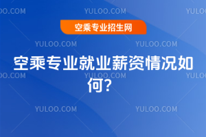 2025年空乘專業就業薪資情況如何?