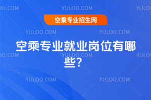 2025年空乘專業就業崗位有哪些?
