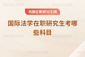国际法学在职研究生考哪些科目