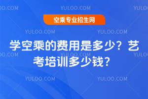2025年學空乘的費用是多少?藝考培訓多少錢?