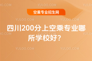 2025年四川200分上空乘專業哪所學校好?