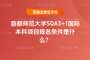 首都师范大学SQA3+1国际本科项目报名条件是什么？