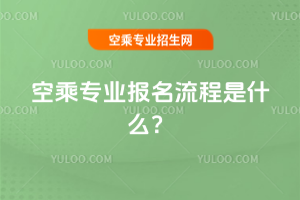 2025年空乘專業報名流程是什么?