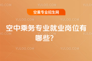 2025年空中乘務專業就業崗位有哪些?