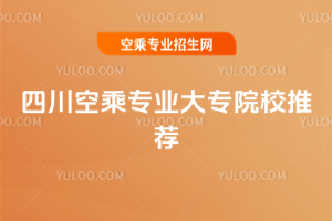 2021年四川空乘專業(yè)大專院校推薦