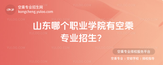 山東哪個職業學院有空乘專業招生?