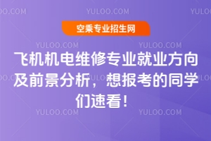 飛機機電維修專業就業方向及前景分析,想報考的同學們速看!