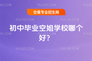 2025初中畢業空姐學校哪個好?
