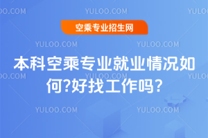 2025年本科空乘專業就業情況如何?好找工作嗎?